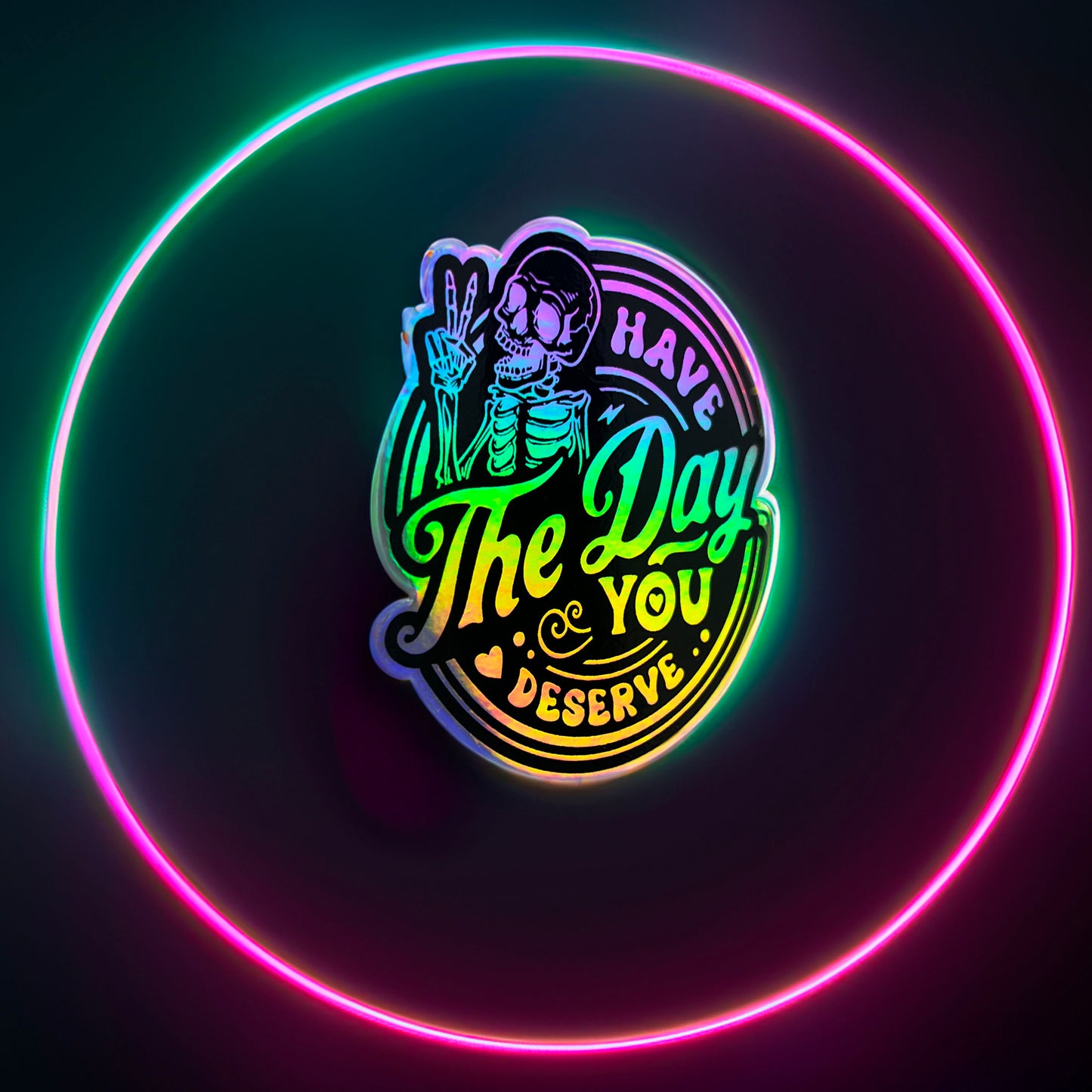 Have The Day You Deserve - Holographic Sticker