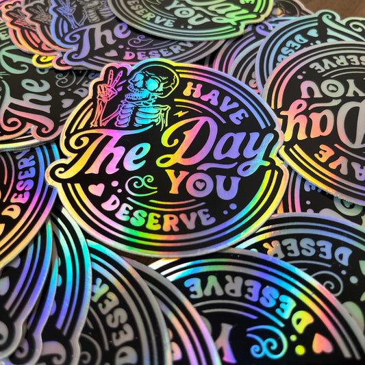 Have The Day You Deserve - Holographic Sticker